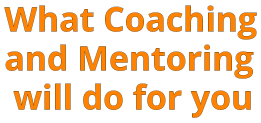 What Coaching and Mentoring  will do for you